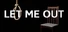 LET ME OUT