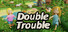 Double Trouble