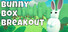 Bunny Box Breakout