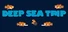 Deep Sea Trip
