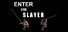 ENTER THE SLAYER