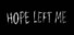 HOPE LEFT ME
