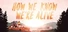 HOW WE KNOW WE'RE ALIVE