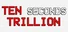 Ten Seconds Trillion