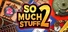 So Much Stuff 2