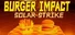 BURGER IMPACT: SOLAR STRIKE