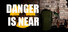 Danger is near
