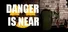 Danger is near