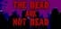 The Dead are Not Dead