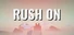 Rush On