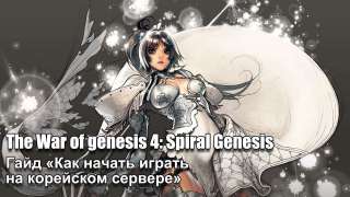 Гайд «Как начать играть в The War of genesis 4: Spiral Genesis на корейском сервере»